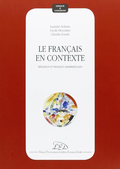 Le français en contexte. Réflexion et pratique grammaticales - Leandro Schena,Cécile Desoutter,Claudia Zoratti - copertina