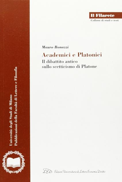 Academici e platonici. Il dibattito antico sullo scetticismo di Platone - Mauro Bonazzi - copertina