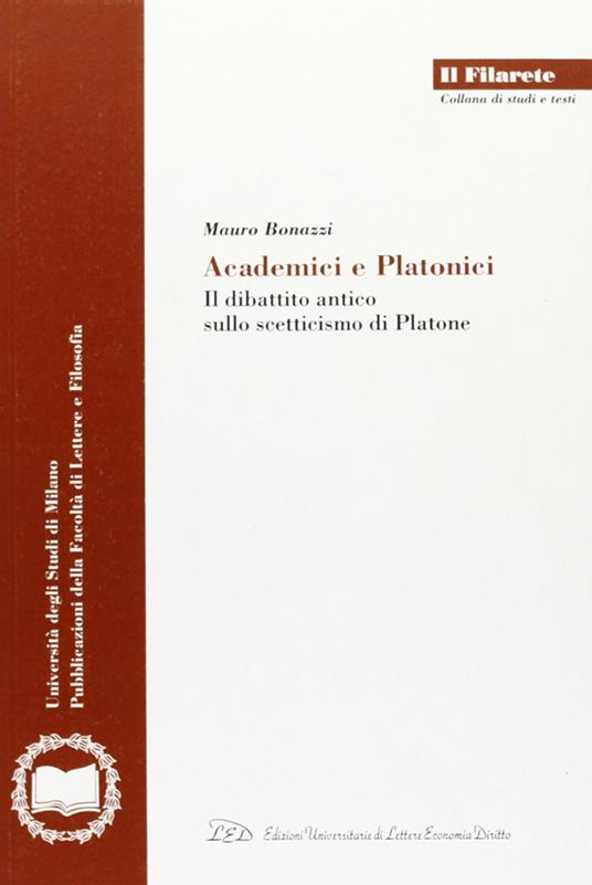 Academici e platonici. Il dibattito antico sullo scetticismo di Platone - Mauro Bonazzi - copertina