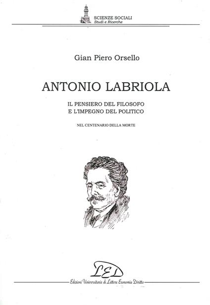 Antonio Labriola. Il pensiero del filosofo e l'impegno del politico nel centenario della morte - G. Piero Orsello - copertina