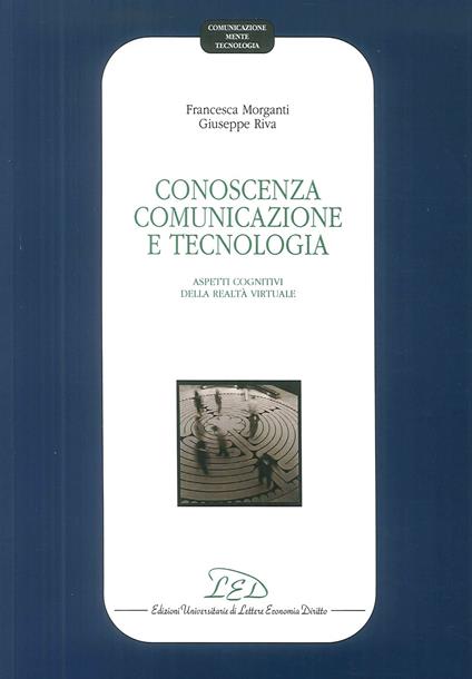 Conoscenza, comunicazione e tecnologia. Aspetti cognitivi della realtà virtuale - Francesca Morganti,Giuseppe Riva - copertina