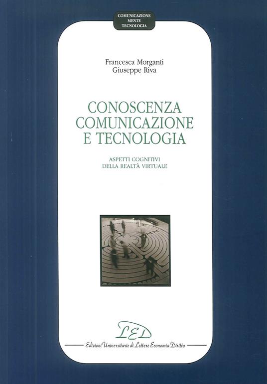 Conoscenza, comunicazione e tecnologia. Aspetti cognitivi della realtà virtuale - Francesca Morganti,Giuseppe Riva - copertina