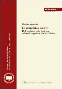 La penultima guerra. Il concetto di «katéchon» nella dottrina dell'ordine politico di Carl Schmitt - Massimo Maraviglia - copertina