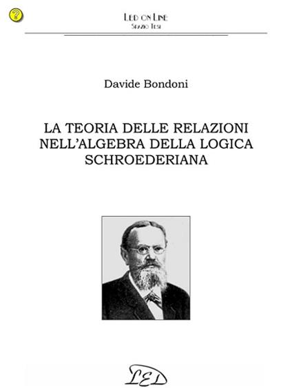 La teoria delle relazioni nell'algebra della logica schroederiana - Davide Bondoni - copertina