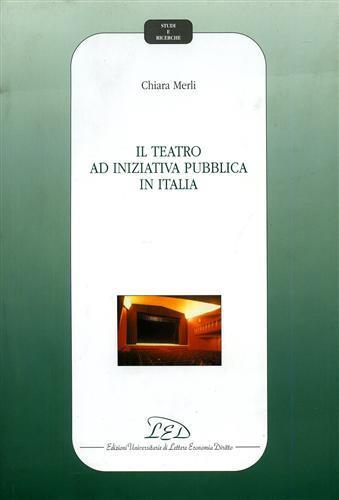Il teatro ad iniziativa pubblica in Italia - Chiara Merli - copertina