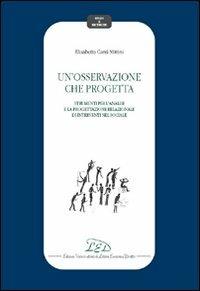 Un' osservazione che progetta. Strumenti per l'analisi e la progettazione relazionale di interventi nel sociale - Elisabetta Carrà Mittini - copertina