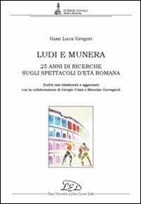 Ludi e munera. 25 anni di ricerche sugli spettacoli d'età romana. Scritti vari rielaborati e aggiornati - Gian Luca Gregori - copertina