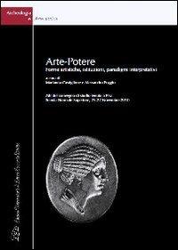 Arte-potere. Forme artistiche, istituzioni, paradigmi interpretativi. Atti del Convegno di Studio (Pisa, 25-27 novembre 2010). Ediz. italiana e inglese - copertina