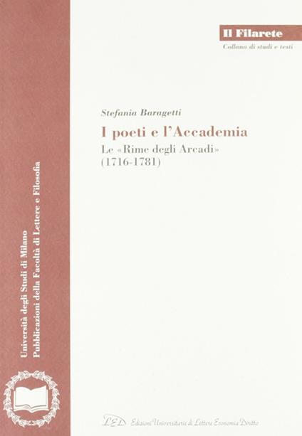 I poeti e l'accademia. Le «rime degli Arcadi» (1716-1781) - Stefania Baragetti - copertina