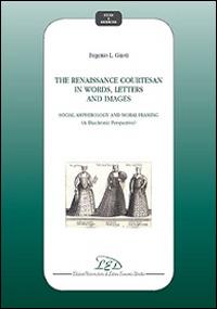 The Renaissance courtesan in words, letters and images. Social amphibology and moral framing (A diachronic perspective) - Eugenio L. Giusti - copertina