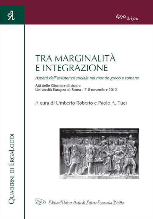 Tra marginalità e integrazione. Aspetti dell'assistenza sociale nel mondo greco e romano. Atti delle Giornate di studio (Roma, 7-8 novembre 2012) - copertina