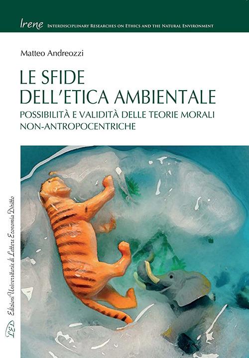 Le sfide dell'etica ambientale. Possibilità e validità delle teorie morali non-antropocentriche - Matteo Andreozzi - copertina