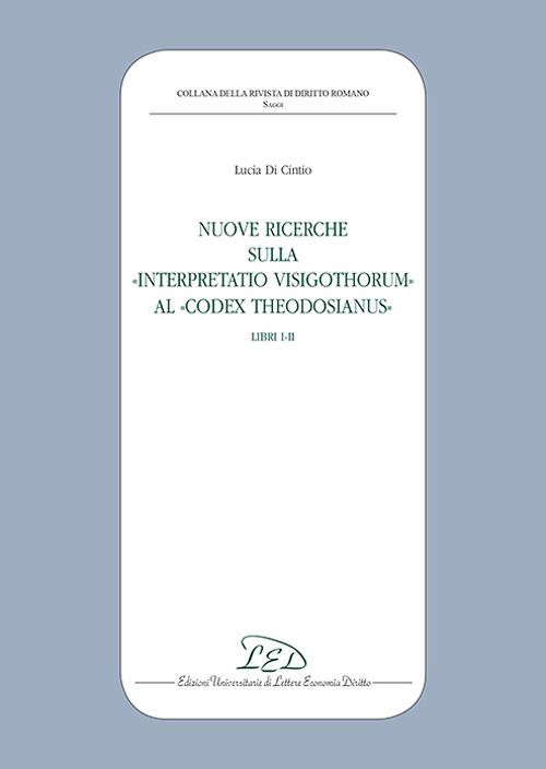 Nuove ricerche sulla «Interpretatio Visigothorum» al «Codex Theodosianus». Libri I-II - Lucia Di Cintio - copertina
