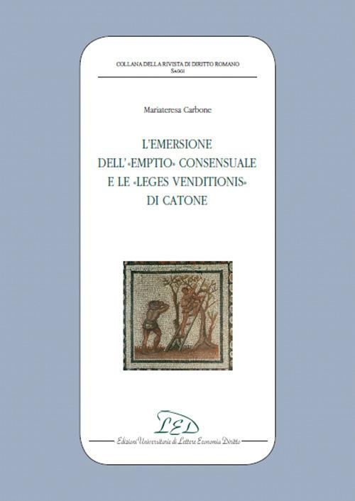 L'emersione dell'«Emptio» consensuale e le «Leges Venditionis» di Catone - Mariateresa Carbone - copertina