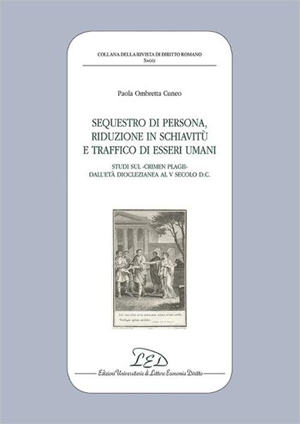 Sequestro di persona, riduzione in schiavitù e traffico di esseri umani. Studi sul «crimen plagii» dall'età dioclezianea al V secolo d.C. - Paola Ombretta Cuneo - copertina