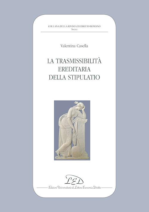 La trasmissibilità ereditaria della stipulatio - Valentina Casella - copertina