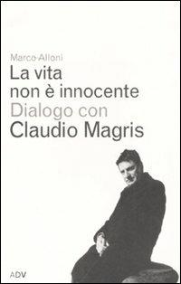 La vita non è innocente. Dialogo con Claudio Magris - Marco Alloni,Claudio Magris - copertina