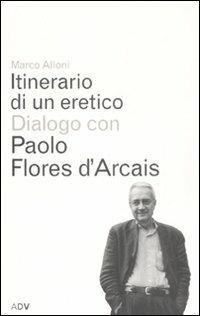 Itinerario di un eretico. Dialogo con Paolo Flores d'Arcais - Marco Alloni,Paolo Flores D'Arcais - copertina