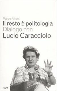 Il resto è politologia - Marco Alloni,Lucio Caracciolo - copertina