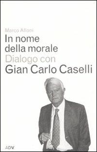 In nome della morale - Gian Carlo Caselli,Marco Alloni - copertina