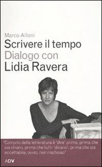 Scrivere il tempo. Dialogo con Lidia Ravera - Marco Alloni,Lidia Ravera - copertina