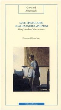 Sull'epistolario di Alessandro Manzoni. Disagi e malesseri di un mittente - Giovanni Albertocchi - copertina