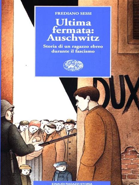 Ultima fermata: Auschwitz. Storia di un ragazzo ebreo durante il fascismo - Frediano Sessi - 4