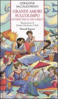 Grandi amori sull'Olimpo. Storie degli Dei greci. Ediz. illustrata - Geraldine McCaughrean - copertina