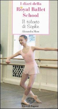 Il talento di Sophie. I diari della Royal Ballet School - Alexandra Moss - 3
