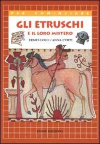 Gli Etruschi e il loro mistero - Ermes Lolli,Anna Curti - copertina
