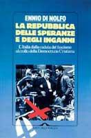 La Repubblica delle speranze e degli inganni. L'Italia dalla caduta del fascismo al crollo della Democrazia Cristiana - Ennio Di Nolfo - copertina