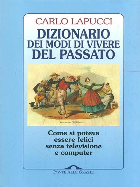 Dizionario dei modi di vivere del passato. Come si poteva essere felici senza televisione e computer - Carlo Lapucci - 3
