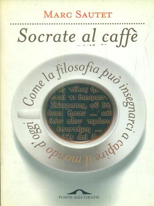Socrate al caffè. Come la filosofia può insegnarci a capire il mondo d'oggi - Marc Sautet - 2