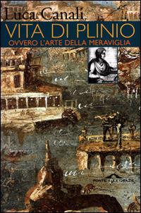 Vita di Plinio. Ovvero l'arte della meraviglia - Luca Canali - copertina