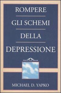 Rompere gli schemi della depressione - Michael D. Yapko - copertina