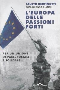 L' Europa delle passioni forti. Per un'unione di pace, sociale e solidale - Fausto Bertinotti,Alfonso Gianni - copertina