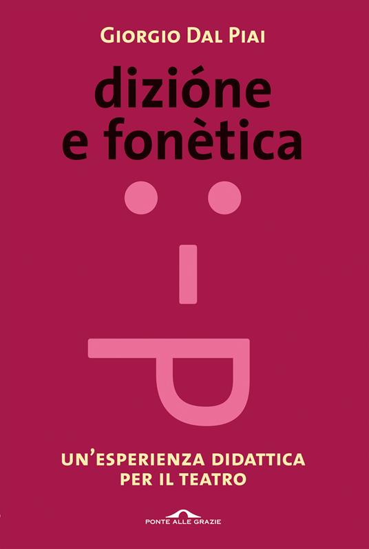 Dizione e fonetica. Un'esperienza didattica per il teatro - Giorgio Dal Piai - copertina