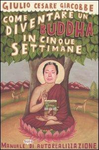 Come diventare un Buddha in cinque settimane. Manuale serio di autorealizzazione - Giulio Cesare Giacobbe - copertina