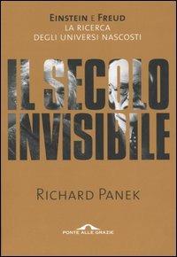 Il secolo invisibile. Einstein e Freud. La ricerca degli universi nascosti - Richard Panek - copertina