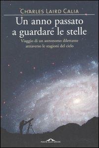 Un anno passato a guardare le stelle. Viaggio di un astronomo dilettante attraverso le stagioni del cielo - Charles L. Calia - 5