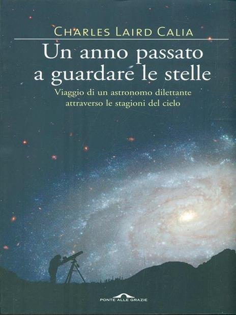 Un anno passato a guardare le stelle. Viaggio di un astronomo dilettante attraverso le stagioni del cielo - Charles L. Calia - 6