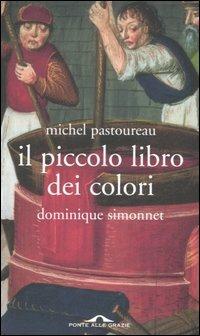 Il piccolo libro dei colori - Michel Pastoureau,Dominique Simonnet - copertina