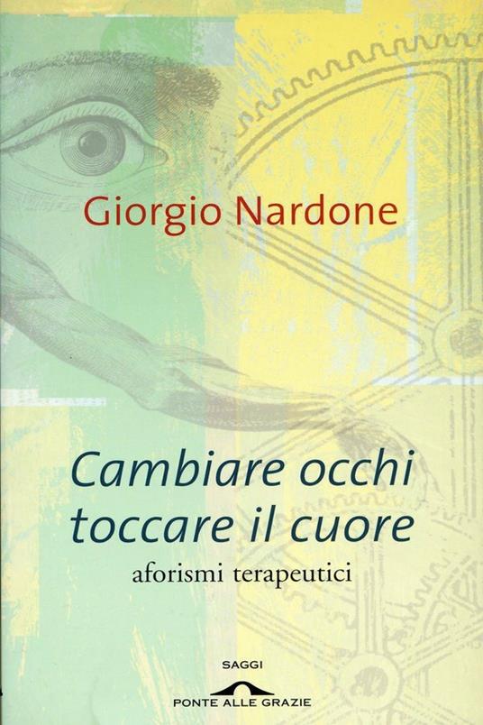 Cambiare occhi toccare il cuore. Aforismi terapeutici - Giorgio Nardone - copertina