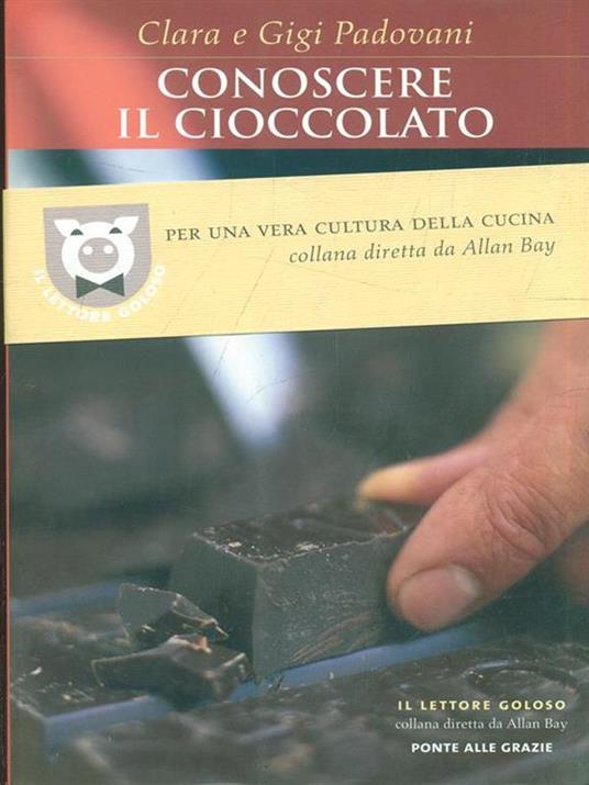Conoscere il cioccolato - Gigi Padovani,Clara Padovani - 2