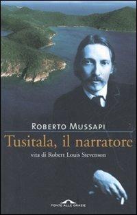 Tusitala, il narratore. Vita di Robert Louis Stevenson - Roberto Mussapi - 2