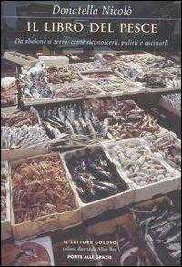 Il libro del pesce. Da abalone a zerro: come riconoscerli, pulirli e cucinarli - Donatella Nicolò - copertina