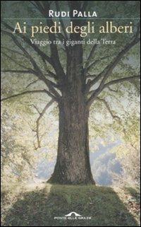 Ai piedi degli alberi. Viaggio tra i giganti della Terra - Rudi Palla - copertina