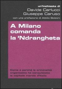 A Milano comanda la 'Ndrangheta - Giuseppe Caruso,Davide Carlucci - copertina