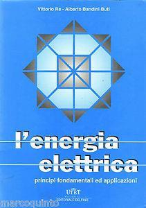 L' energia elettrica. Principi fondamentali ed applicazioni - Alberto Bandini Buti,Vittorio Re - copertina