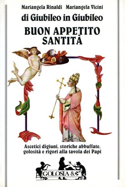 Buon appetito santità. Ascetici digiuni, storiche abbuffate, golosità e rigori alla tavola dei papi di giubileo in giubileo - Mariangela Rinaldi,Mariangela Vicini - copertina